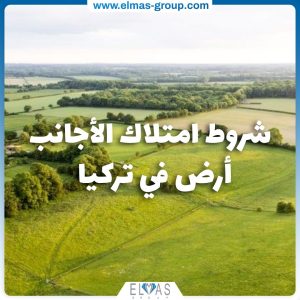 شروط امتلاك الاجانب للارض في تركيا